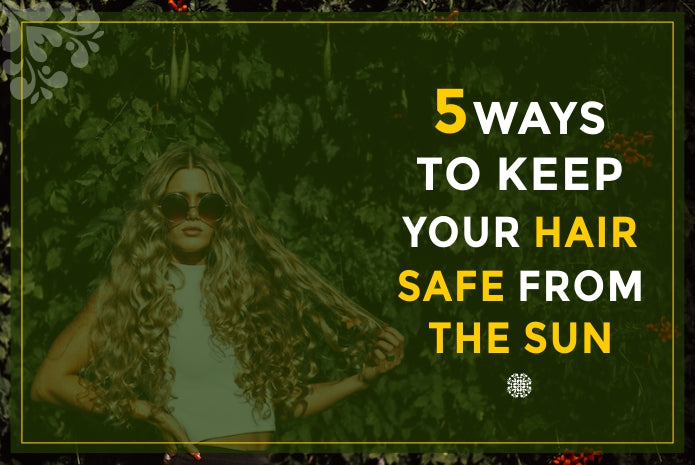 5 Ways to Keep your Hair Safe from the Sun